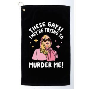 These Gays! They're Trying to Murder Me! Funny Quote Platinum Collection Golf Towel