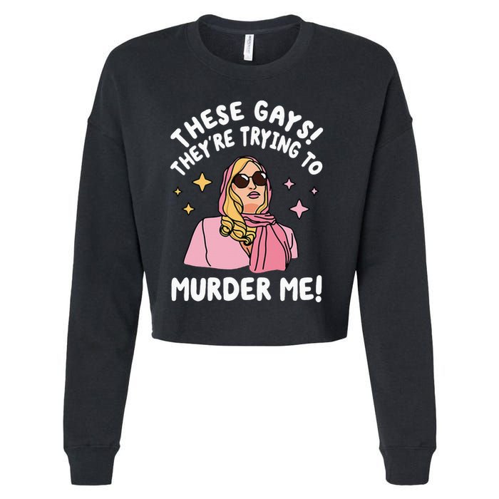 These Gays! They're Trying to Murder Me! Funny Quote Cropped Pullover Crew