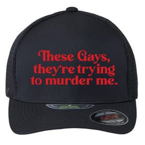 These Gays TheyRe Trying To Murder Me Flexfit Unipanel Trucker Cap