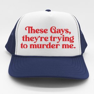 These Gays TheyRe Trying To Murder Me Trucker Hat