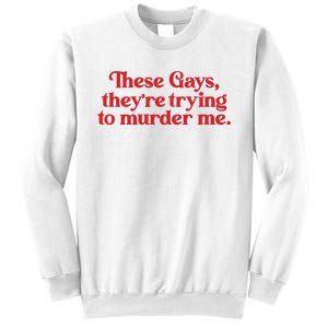 These Gays TheyRe Trying To Murder Me Sweatshirt