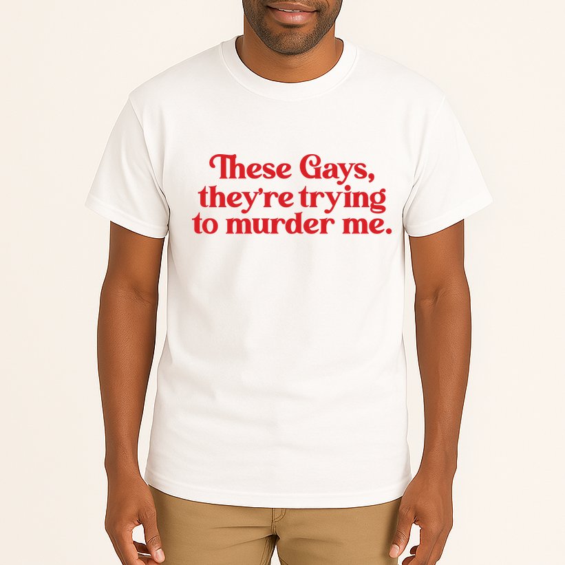 These Gays TheyRe Trying To Murder Me Tall T-Shirt