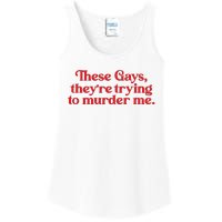 These Gays TheyRe Trying To Murder Me Ladies Essential Tank