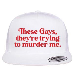 These Gays TheyRe Trying To Murder Me Flat Bill Trucker Hat