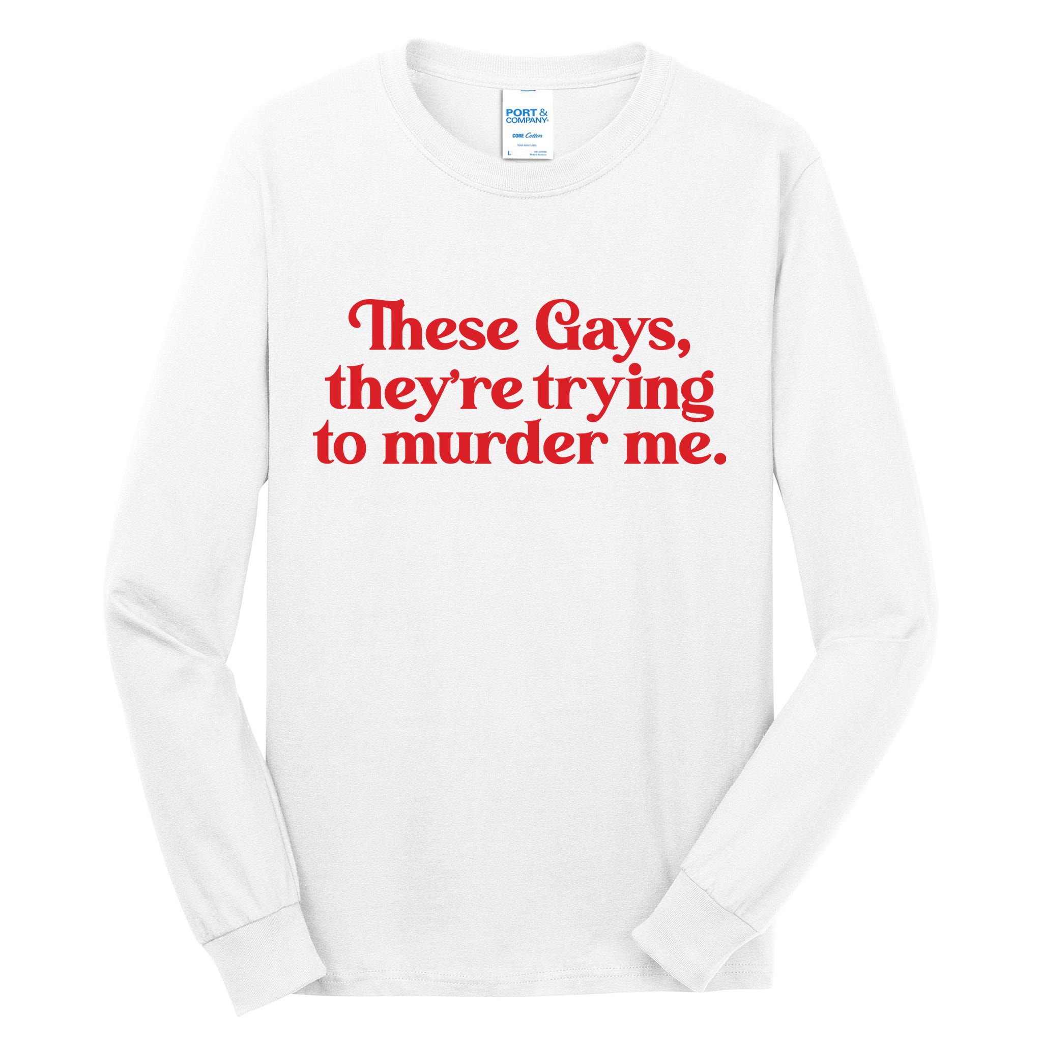 These Gays TheyRe Trying To Murder Me Tall Long Sleeve T-Shirt