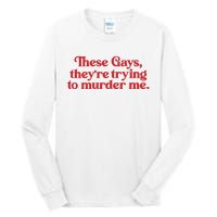 These Gays TheyRe Trying To Murder Me Tall Long Sleeve T-Shirt