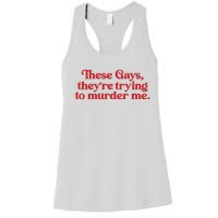 These Gays TheyRe Trying To Murder Me Women's Racerback Tank