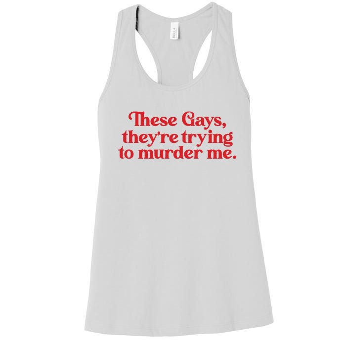 These Gays TheyRe Trying To Murder Me Women's Racerback Tank