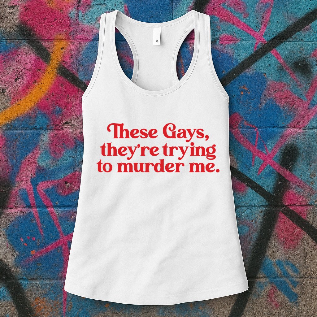 These Gays TheyRe Trying To Murder Me Womens Tank Top