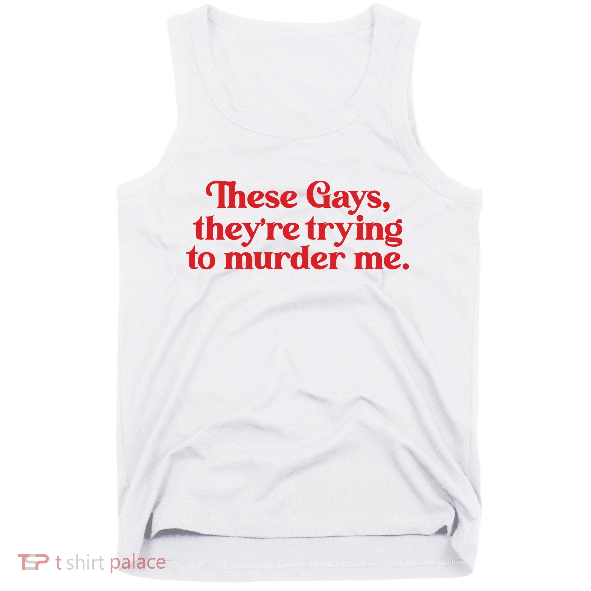 These Gays TheyRe Trying To Murder Me Tank Top