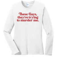 These Gays TheyRe Trying To Murder Me Ladies Long Sleeve Shirt