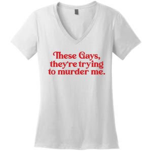 These Gays TheyRe Trying To Murder Me Women's V-Neck T-Shirt