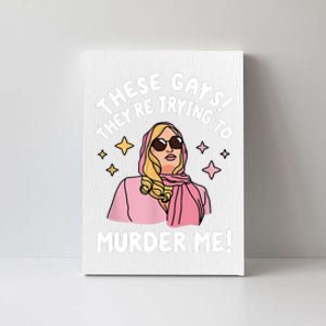 These Gays! Theyre Trying To Murder Me! Funny Quote Canvas