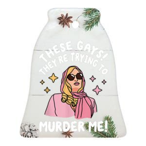 These Gays! Theyre Trying To Murder Me! Funny Quote Ceramic Bell Ornament