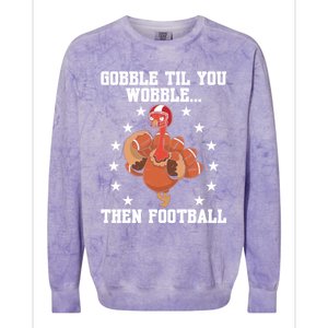 Turkey Gobble Til You Wobble Then Football Thanksgiving Funny Gift Colorblast Crewneck Sweatshirt