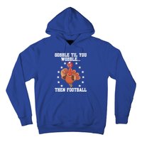 Turkey Gobble Til You Wobble Then Football Thanksgiving Funny Gift Hoodie