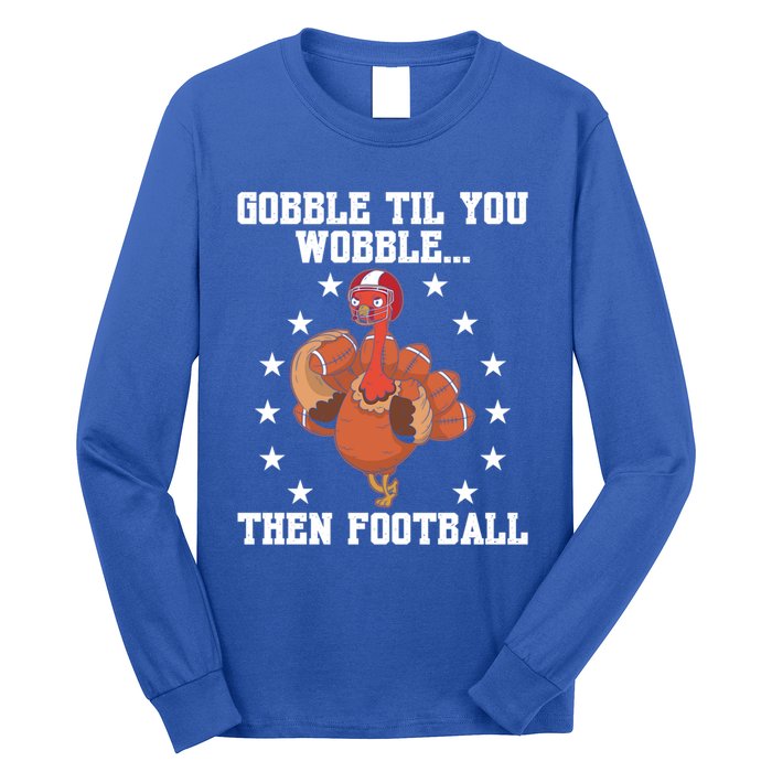 Turkey Gobble Til You Wobble Then Football Thanksgiving Funny Gift Long Sleeve Shirt