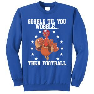 Turkey Gobble Til You Wobble Then Football Thanksgiving Funny Gift Sweatshirt