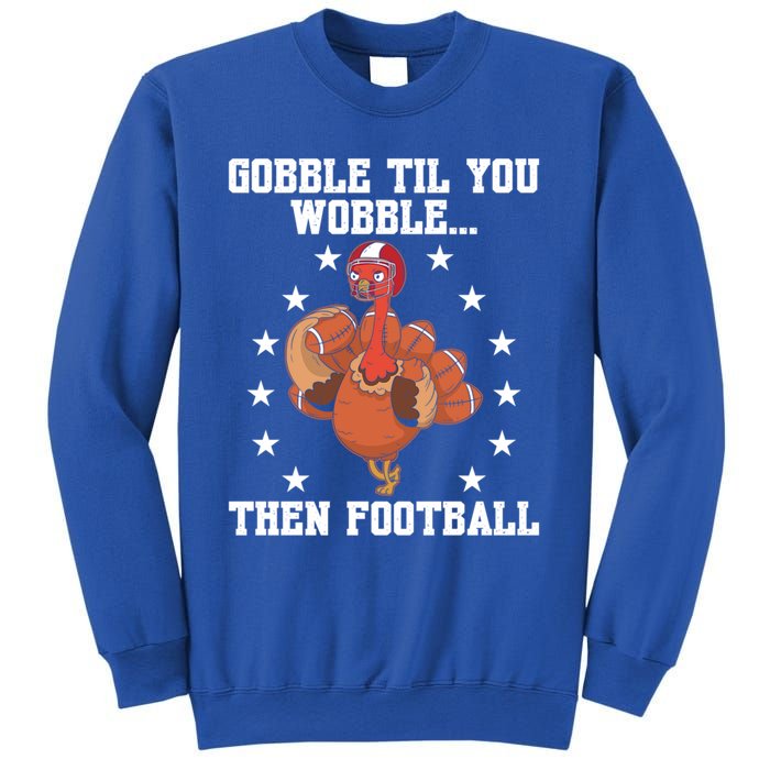 Turkey Gobble Til You Wobble Then Football Thanksgiving Funny Gift Sweatshirt