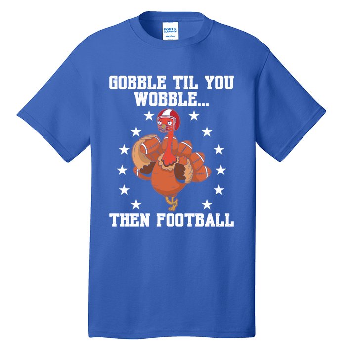 Turkey Gobble Til You Wobble Then Football Thanksgiving Funny Gift Tall T-Shirt