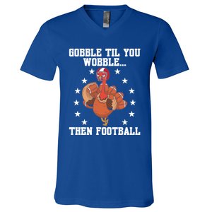 Turkey Gobble Til You Wobble Then Football Thanksgiving Funny Gift V-Neck T-Shirt