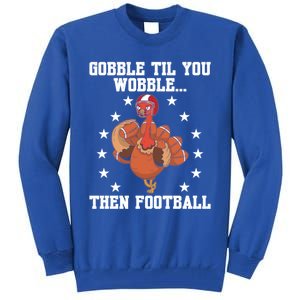 Turkey Gobble Til You Wobble Then Football Thanksgiving Funny Gift Tall Sweatshirt