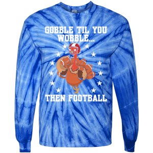 Turkey Gobble Til You Wobble Then Football Thanksgiving Funny Gift Tie-Dye Long Sleeve Shirt