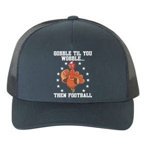 Turkey Gobble Til You Wobble Then Football Thanksgiving Funny Gift Yupoong Adult 5-Panel Trucker Hat