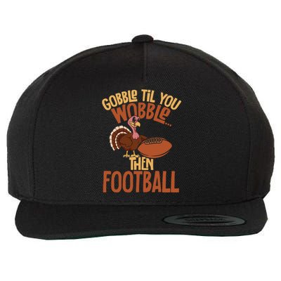 Turkey Gobble Til You Wobble Then Football Thanksgiving Gift Wool Snapback Cap