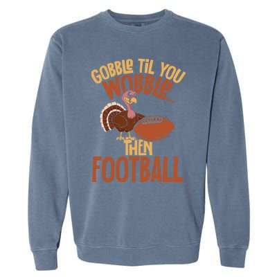 Turkey Gobble Til You Wobble Then Football Thanksgiving Gift Garment-Dyed Sweatshirt