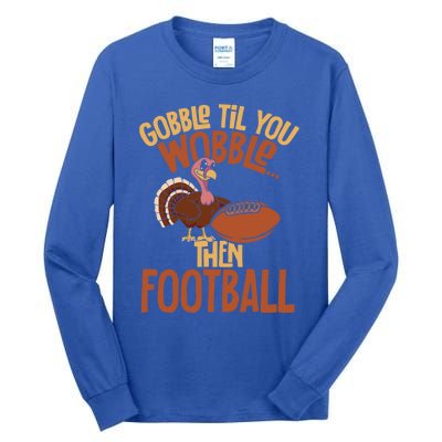 Turkey Gobble Til You Wobble Then Football Thanksgiving Gift Tall Long Sleeve T-Shirt