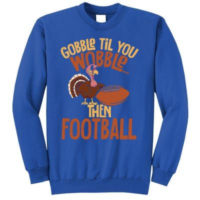 Turkey Gobble Til You Wobble Then Football Thanksgiving Gift Tall Sweatshirt