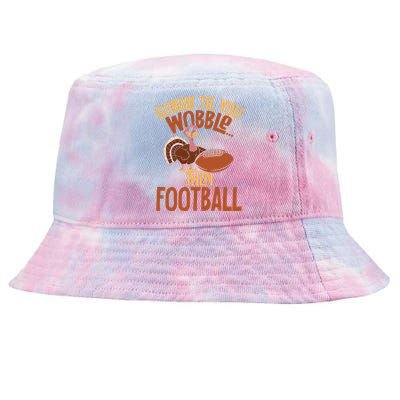 Turkey Gobble Til You Wobble Then Football Thanksgiving Gift Tie-Dyed Bucket Hat