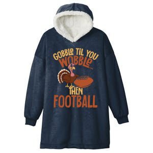 Turkey Gobble Til You Wobble Then Football Thanksgiving Gift Hooded Wearable Blanket