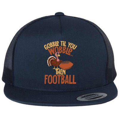 Turkey Gobble Til You Wobble Then Football Thanksgiving Gift Flat Bill Trucker Hat