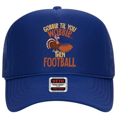 Turkey Gobble Til You Wobble Then Football Thanksgiving Gift High Crown Mesh Back Trucker Hat