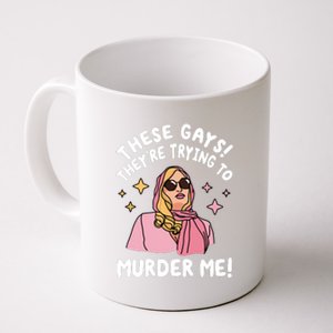 These Gays! Theyre Trying To Murder Me! Funny Quote Coffee Mug