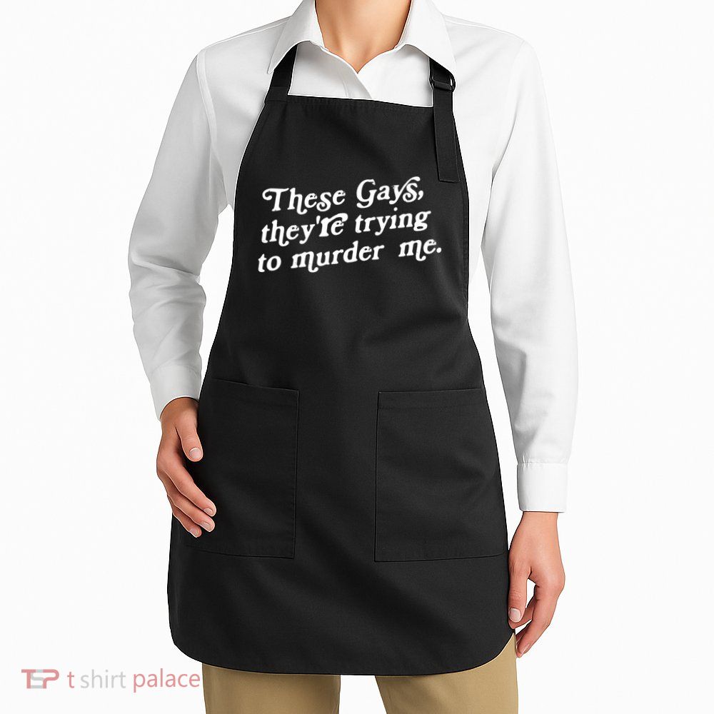 These Gays They're Trying To Murder Me Apron