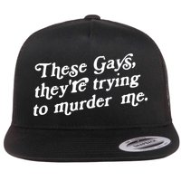 These Gays They're Trying To Murder Me Flat Bill Trucker Hat