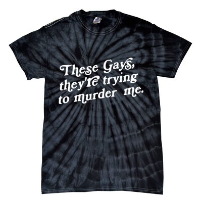 These Gays They're Trying To Murder Me Tie-Dye T-Shirt