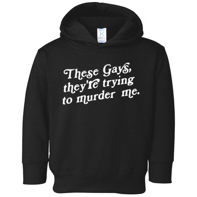 These Gays They're Trying To Murder Me Toddler Hoodie
