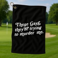 These Gays They're Trying To Murder Me Golf Towel
