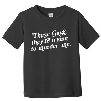 These Gays They're Trying To Murder Me Toddler T-Shirt
