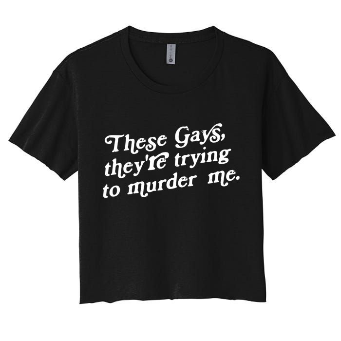 These Gays They're Trying To Murder Me Women's Crop Top Tee