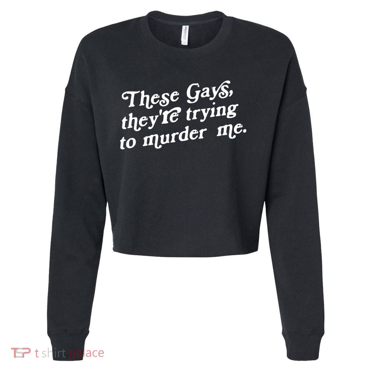 These Gays They're Trying To Murder Me Cropped Pullover Crew