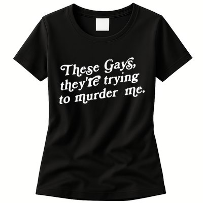 These Gays They're Trying To Murder Me Womens T-Shirt