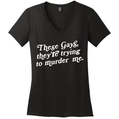 These Gays They're Trying To Murder Me Women's V-Neck T-Shirt