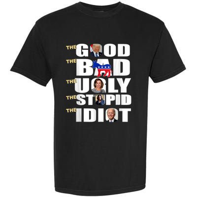 The Good The Bad The Ugly The Stupid The Idiot Support Trump Garment-Dyed Heavyweight T-Shirt