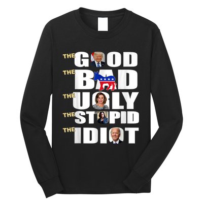 The Good The Bad The Ugly The Stupid The Idiot Support Trump Long Sleeve Shirt