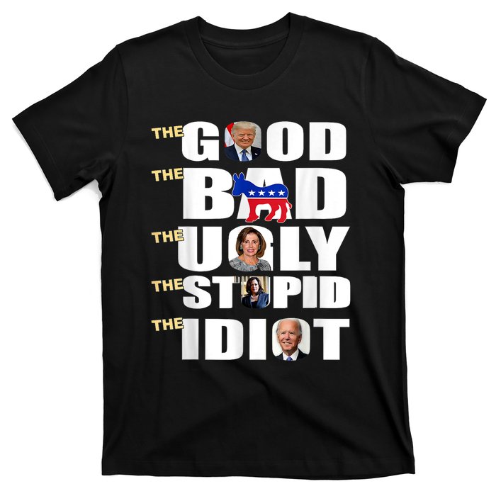 The Good The Bad The Ugly The Stupid The Idiot Support Trump T-Shirt